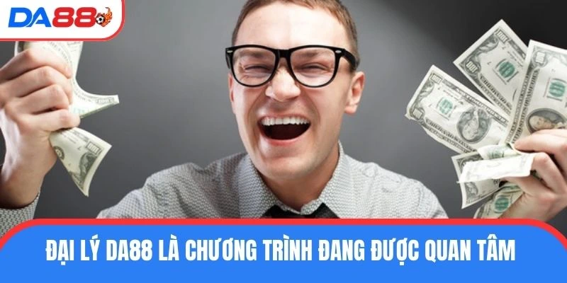 Đại lý DA88 là chương trình đang được quan tâm