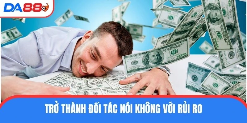 Trở thành đối tác nói không với rủi ro 