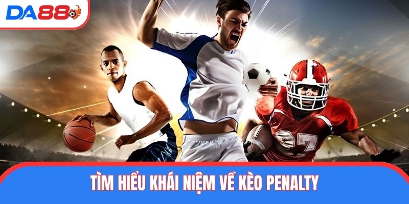 Tìm hiểu khái niệm về kèo penalty