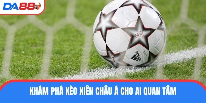 Khám phá kèo xiên châu Á cho ai quan tâm 
