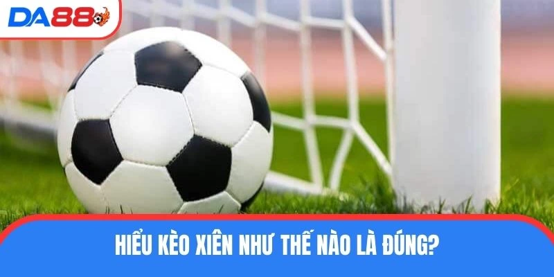Hiểu kèo xiên như thế nào là đúng?