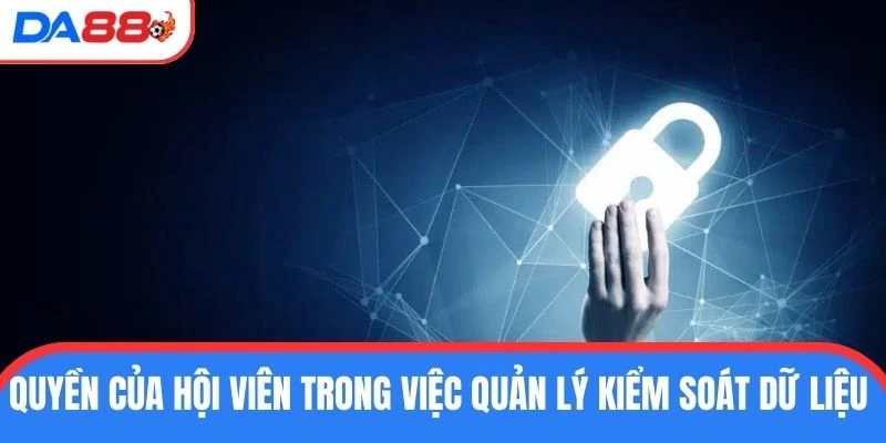 Quyền của hội viên trong việc quản lý kiểm soát dữ liệu 