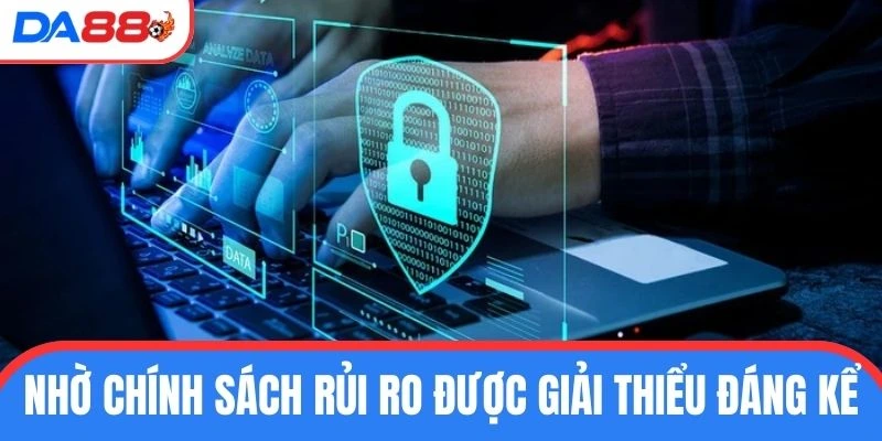 Nhờ chính sách rủi ro được giải thiểu đáng kể 
