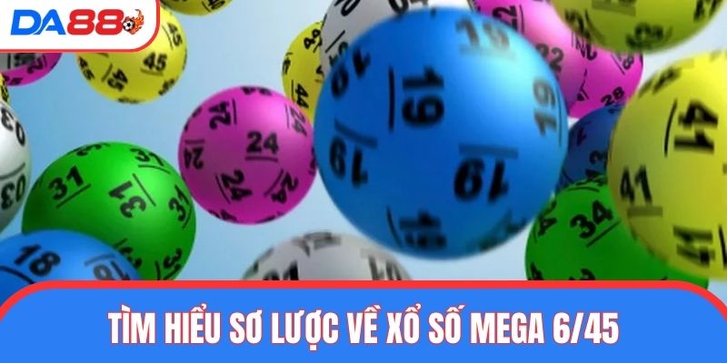 Tìm hiểu sơ lược về xổ số Mega 6/45