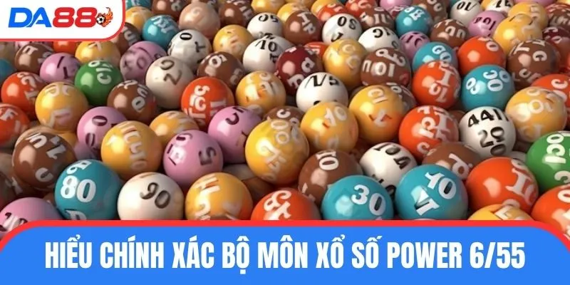 Hiểu chính xác bộ môn xổ số Power 6/55