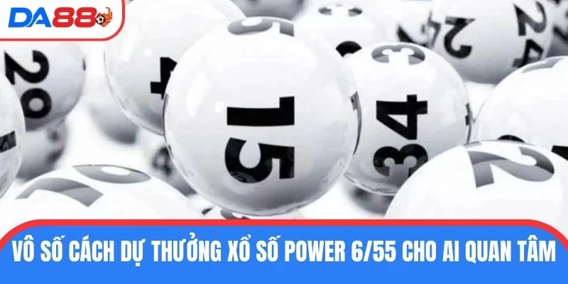 Vô số cách dự thưởng xổ số Power 6/55 cho ai quan tâm 